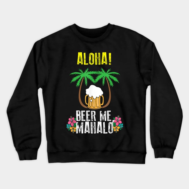 Aloha Beer Me Mahalo Shirt  Cute Trip To Hawaii Tee Gift Crewneck Sweatshirt by nellieuyangela